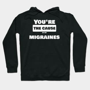 Migraine Humor Shirt - You are the cause of my migraines Hoodie